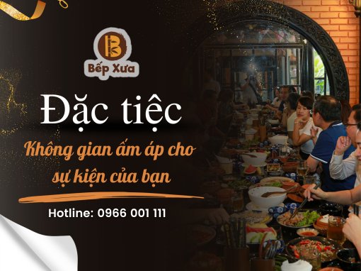 MANG TRẢI NGHIỆM ẨM THỰC ĐẶC BIỆT TỚI SỰ KIỆN CỦA BẠN: NHẬN ĐẶT TIỆC TẠI NHÀ HÀNG BẾP XƯA